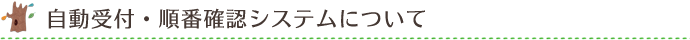 自動受付・順番確認システムについて